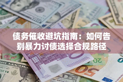 北京债务催收避坑指南：如何告别暴力讨债选择合规路径