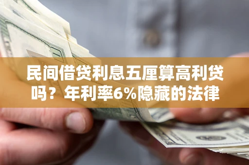 北京民间借贷利息五厘算高利贷吗？年利率6%隐藏的法律风险全解析