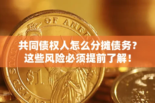 北京共同债权人怎么分摊债务？这些风险必须提前了解！
