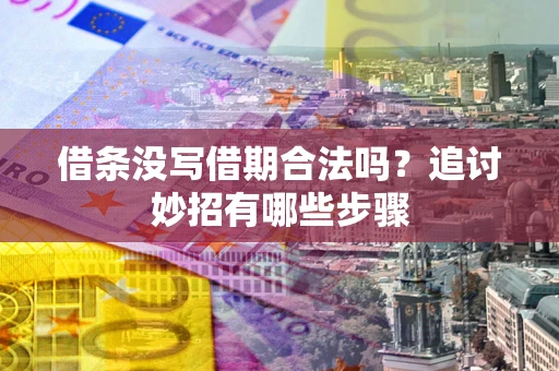 北京借条没写借期合法吗？追讨妙招有哪些步骤