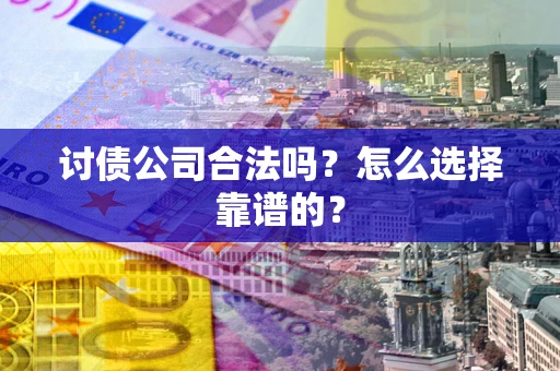 北京讨债公司合法吗？怎么选择靠谱的？
