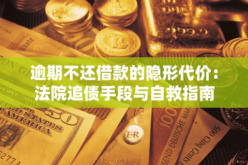 北京逾期不还借款的隐形代价：法院追债手段与自救指南