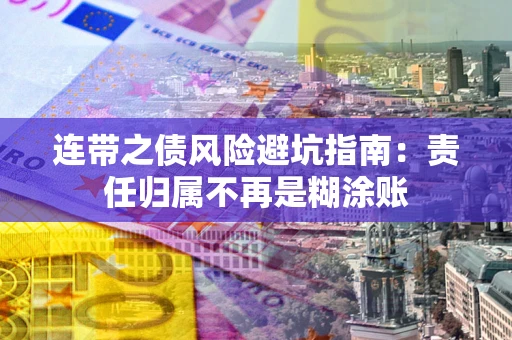 北京连带之债风险避坑指南：责任归属不再是糊涂账