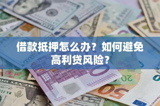 北京借款抵押怎么办？如何避免高利贷风险？