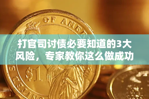 北京打官司讨债必要知道的3大风险，专家教你这么做成功率飙升