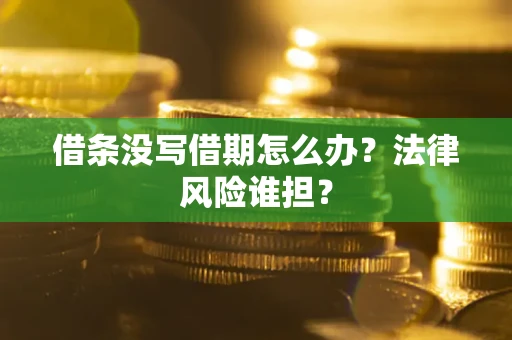 北京借条没写借期怎么办？法律风险谁担？
